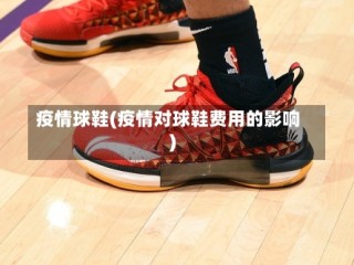 疫情球鞋(疫情对球鞋费用的影响)