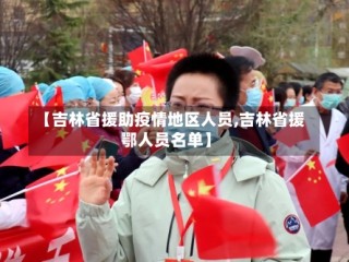 【吉林省援助疫情地区人员,吉林省援鄂人员名单】