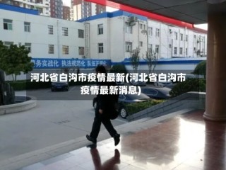 河北省白沟市疫情最新(河北省白沟市疫情最新消息)