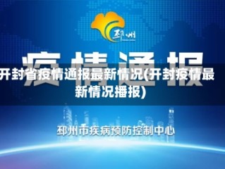 开封省疫情通报最新情况(开封疫情最新情况播报)