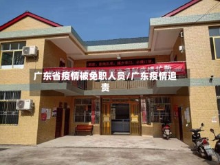广东省疫情被免职人员/广东疫情追责