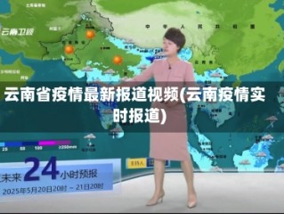 云南省疫情最新报道视频(云南疫情实时报道)