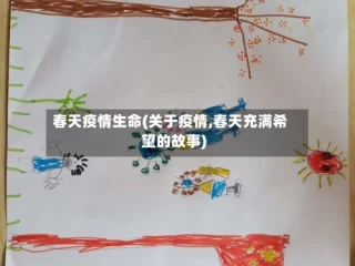 春天疫情生命(关于疫情,春天充满希望的故事)