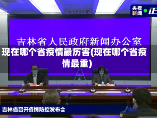 现在哪个省疫情最历害(现在哪个省疫情最重)