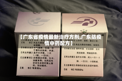 【广东省疫情最新治疗方剂,广东防疫情中药配方】