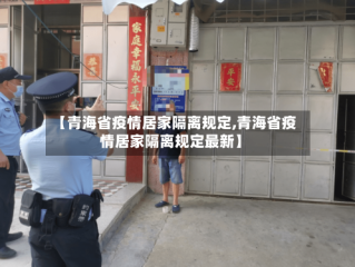 【青海省疫情居家隔离规定,青海省疫情居家隔离规定最新】