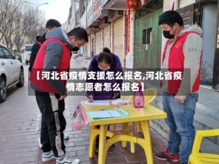 【河北省疫情支援怎么报名,河北省疫情志愿者怎么报名】