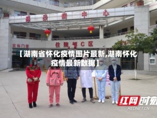 【湖南省怀化疫情图片最新,湖南怀化疫情最新数据】