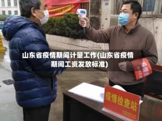 山东省疫情期间计量工作(山东省疫情期间工资发放标准)