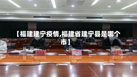 【福建建宁疫情,福建省建宁县是哪个市】