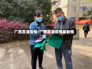 广西荔浦疫情/广西荔浦疫情最新情况