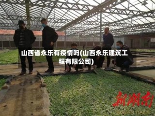 山西省永乐有疫情吗(山西永乐建筑工程有限公司)