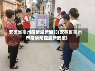 安徽省亳州疫情最新通知(安徽省亳州市疫情防控最新政策)