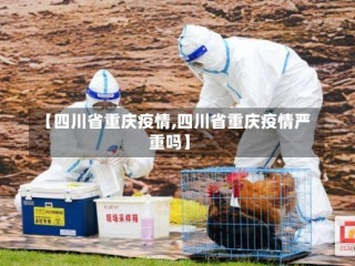 【四川省重庆疫情,四川省重庆疫情严重吗】