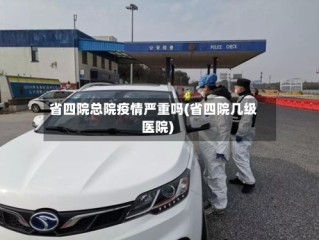 省四院总院疫情严重吗(省四院几级医院)