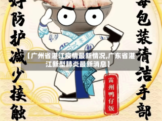 【广州省湛江疫情最新情况,广东省湛江新型肺炎最新消息】