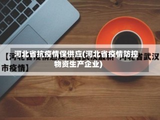 河北省抗疫情保供应(河北省疫情防控物资生产企业)