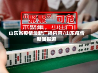 山东省疫情最新广播内容/山东疫情新闻报道