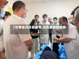 【甘肃省元氏县疫情,元氏县新冠疫情】