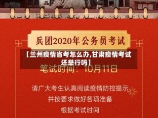 【兰州疫情省考怎么办,甘肃疫情考试还举行吗】