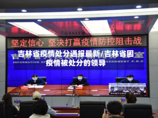 吉林省疫情处分通报最新/吉林省因疫情被处分的领导