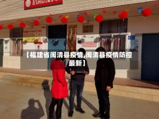 【福建省闽清县疫情,闽清县疫情防控 最新】