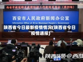 陕西省今日最新疫情情况(陕西省今日疫情通报)