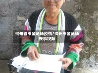 贵州省织金马场疫情/贵州织金马场丧事视频