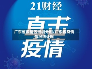 广东省疫情区域划分图/广东省疫情情况统计图
