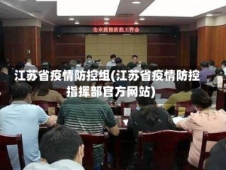 江苏省疫情防控组(江苏省疫情防控指挥部官方网站)
