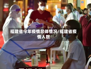 福建省今年疫情总体情况/福建省疫情人数