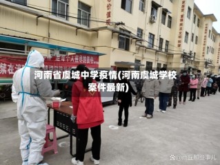 河南省虞城中学疫情(河南虞城学校案件最新)