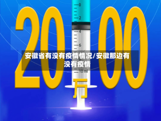 安徽省有没有疫情情况/安徽那边有没有疫情