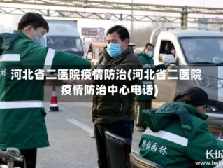 河北省二医院疫情防治(河北省二医院疫情防治中心电话)