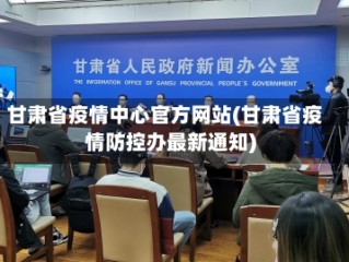 甘肃省疫情中心官方网站(甘肃省疫情防控办最新通知)