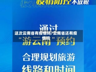 这次云南省有疫情吗/云南省还有疫情吗