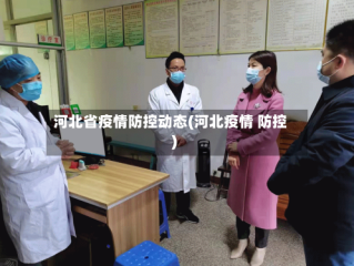 河北省疫情防控动态(河北疫情 防控)