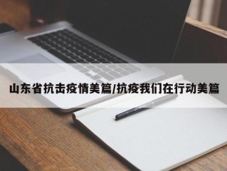 山东省抗击疫情美篇/抗疫我们在行动美篇