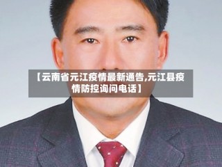 【云南省元江疫情最新通告,元江县疫情防控询问电话】