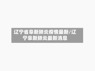 辽宁省阜新肺炎疫情最新/辽宁阜新肺炎最新消息