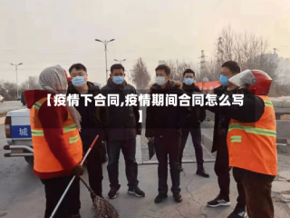 【疫情下合同,疫情期间合同怎么写】