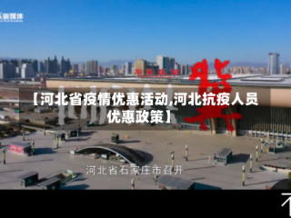 【河北省疫情优惠活动,河北抗疫人员优惠政策】