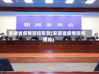 安徽省疫情防控形势(安徽省疫情防控措施)