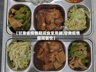 【甘肃省疫情期间食堂用餐,甘肃疫情期间餐饮】