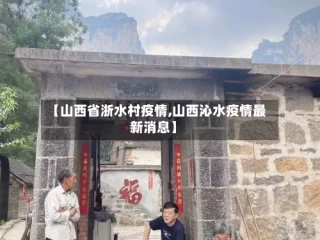 【山西省浙水村疫情,山西沁水疫情最新消息】