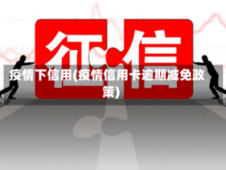 疫情下信用(疫情信用卡逾期减免政策)