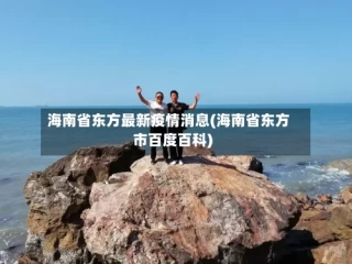 海南省东方最新疫情消息(海南省东方市百度百科)
