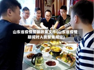 山东省疫情聚餐政策文件(山东省疫情期间对人员聚集规定)