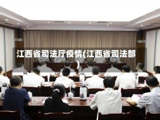 江西省司法厅疫情(江西省司法部)