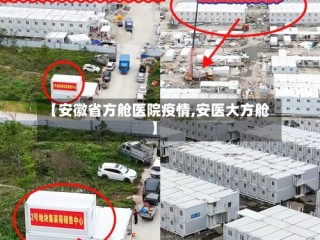 【安徽省方舱医院疫情,安医大方舱】